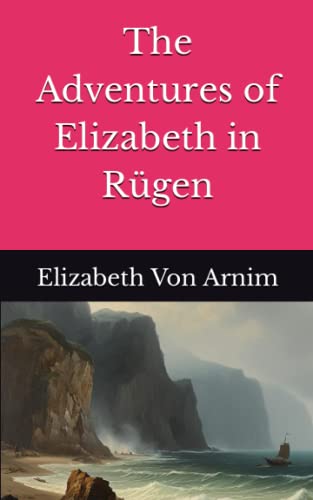 The Adventures of Elizabeth in Rügen: The 1904 Literary Fiction Classic (Annotated) von Independently published